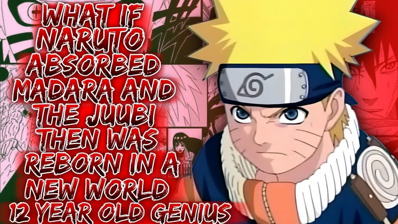 What If Naruto Absorbed Madara And The Juubi Then Was Reborn In A New World As A 12 Year Old Genius