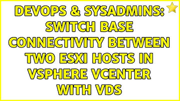 DevOps & SysAdmins: Switch base connectivity between two ESXi hosts in vSphere vCenter with VDS