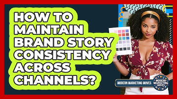 How To Maintain Brand Story Consistency Across Channels?