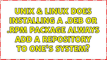 Unix & Linux: Does installing a .deb or .rpm package always add a repository to one