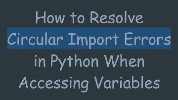 How to Resolve Circular Import Errors in Python When Accessing Variables