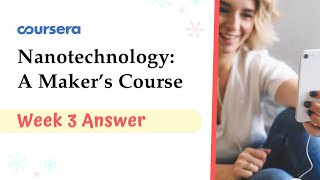 Nanotechnology A Maker’s Course Week 3 Quiz Answer Coursera