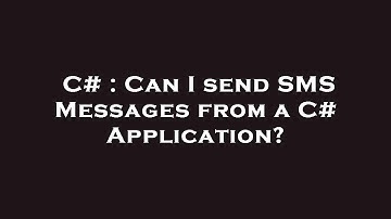 C# : Can I send SMS Messages from a C# Application?