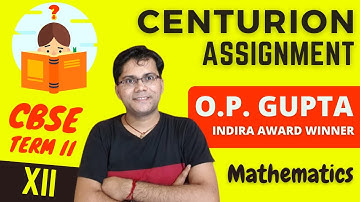 Centurion Assignment by O.P. GUPTA | Most Important Questions for CBSE Term II Class 12th Maths