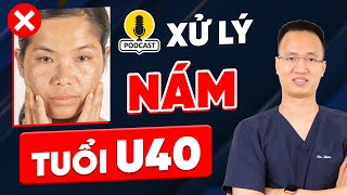 Xử lý Nám độ tuổi U40 - Cách giúp da đẹp hơn mỗi ngày #podcast | Dr Hiếu