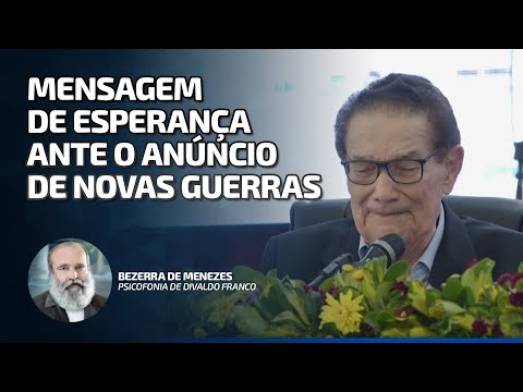 Esperança ante o anúncio de novas guerras - Divaldo Franco - Dr Bezerra de Menezes