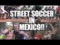 Street soccer skills ft liicht  memories from mexico
