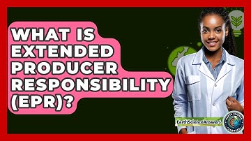 What Is Extended Producer Responsibility (EPR)? - Earth Science Answers