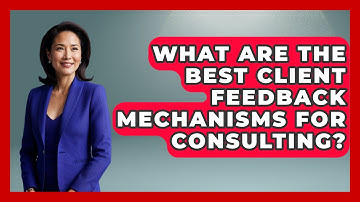 What Are The Best Client Feedback Mechanisms For Consulting? - Consulting Career Hub