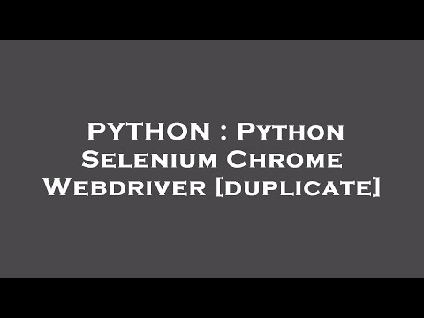PYTHON : Python Selenium Chrome Webdriver