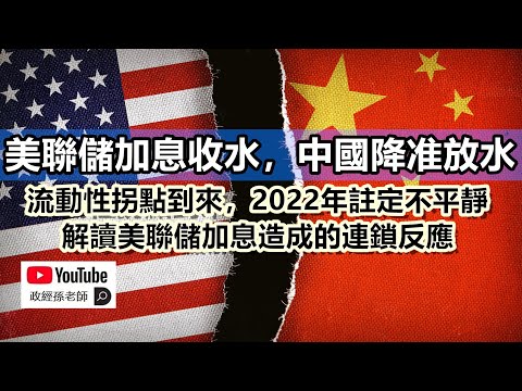 美聯儲加息收水，中國降准放水！流動性拐點到來，2022年註定不平靜。解讀美聯儲加息造成的連鎖反應｜政經孫老師