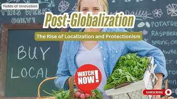 12 - Post Globalization: The Rise of Localization and Protectionism - What It Means for the Future