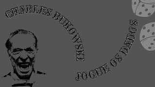 CHARLES BUKOWSKI - JOGUE OS DADOS [VÁ ATÉ O FIM!]