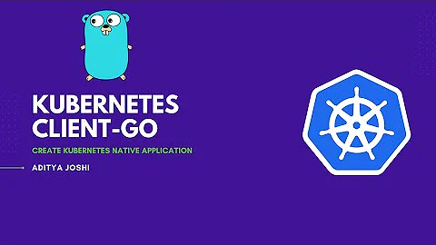 Kubernetes Client-Go | Creating Kubernetes Native Applications | ADITYA JOSHI |