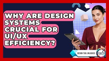 Why Are Design Systems Crucial For UI/UX Efficiency? - Design Tool Unlocked