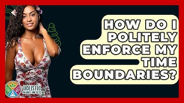 How Do I Politely Enforce My Time Boundaries? - Holistic Balance And Bliss