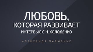 «Любовь, которая развивает» - интервью с Наталией Холоденко. Александр Палиенко.