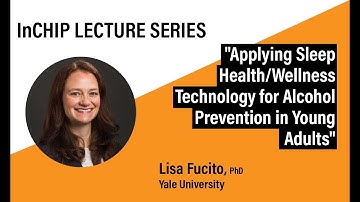 InCHIP Lecture: Applying Sleep Health/Wellness Technology for Alcohol Prevention in Young Adults