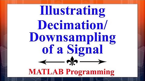 Illustration of decimation or downsampling of a signal using MATLAB | Digital Signal Processing