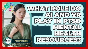What Role Do AI And VR Play In PTSD Mental Health Resources? - PTSD Support Channel