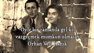 Öyle bir zamanda gel ki vazgeçmek mümkün olmasın | Orhan Veli Kanık