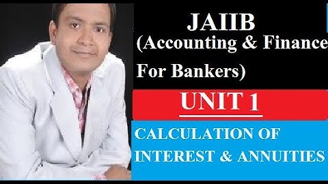 CALCULATION OF INTEREST AND ANNUITIES | JAIIB ACCOUNTING AND FINANCE FOR BANKERS UNIT 1 MODULE  A