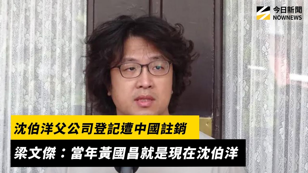 沈伯洋父公司登記遭中國註銷　梁文傑：當年黃國昌就是現在沈伯洋｜NOWNEWS