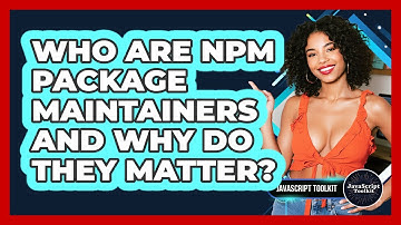 Who Are Npm Package Maintainers And Why Do They Matter? - JavaScript Toolkit