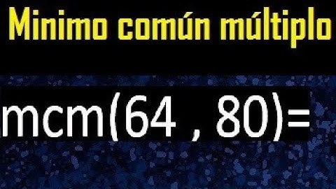 Minimo comun multiplo de 64 y 80 . mcm 64 y 80
