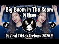 BIG BOOM IN THE ROOM DJ ILHAM DJ VIRAL TIKTOK TERBARU 2026 YANG KALIAN CARI 