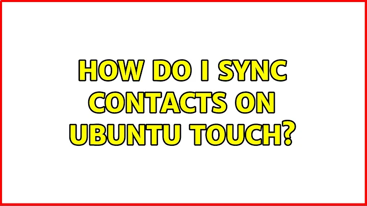How do I sync contacts on Ubuntu Touch? (3 Solutions!!)