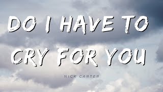 Do I Have To Cry For You - Nick Carter (Lyrics)