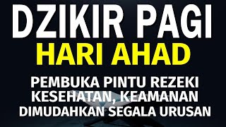 Dzikir Pagi Hari Minggu Pembuka Pintu Rezeki | Putar dirumah, kantor dan Tempat Usaha | Dzikir Pagi