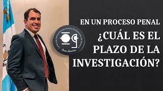 PLAZO DE LA INVESTIGACIÓN EN EL PROCESO PENAL - Lic. Omar Francisco Garnica Enríquez