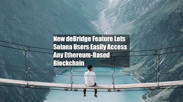 New deBridge Feature Lets Solana Users Easily Access Any Ethereum-Based Blockchain