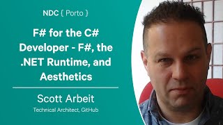 F# for the C# Developer - F#, the .NET Runtime, and Aesthetics - Scott Arbeit - NDC Porto 2023