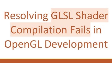 Resolving GLSL Shader Compilation Fails in OpenGL Development