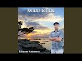 MAU KIAK MAU KIAK