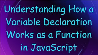 Understanding How a Variable Declaration Works as a Function in JavaScript