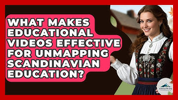 What Makes Educational Videos Effective for Unmapping Scandinavian Education?