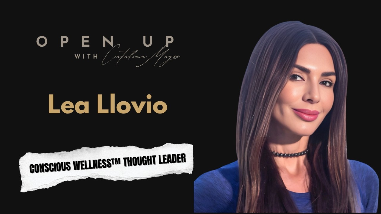 Open Up - Guest: Lea Llovio - Conscious Wellness™ Thought Leader