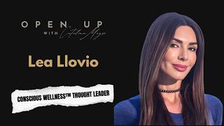 Open Up - Guest: Lea Llovio - Conscious Wellness™ Thought Leader