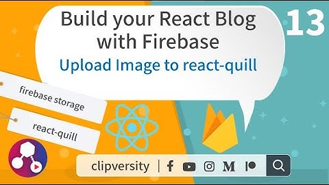 Build your React Blog with Firebase - 13 -  Upload image to react-quill