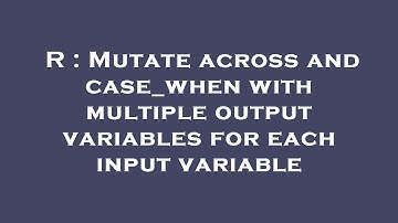 R : Mutate across and case_when with multiple output variables for each input variable
