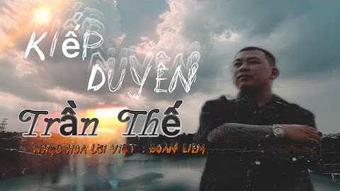 Kiếp Duyên Trần Thế / Đoàn Liêm /Đời người là một cuốn phim,phim hay cũng sẽ hết phần /VIDEO OFFICAL