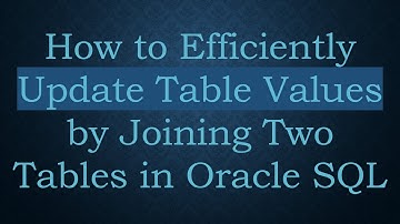 How to Efficiently Update Table Values by Joining Two Tables in Oracle SQL