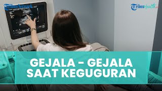 Gejala  - Gejala yang Bisa Dideteksi saat Mengalami Keguguran
