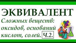 Эквивалент. Часть 2. Эквивалент сложного в-ва: оксидов, оснований, кислот, солей.