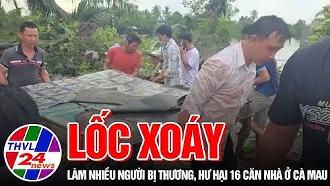 Lốc xoáy làm nhiều người bị thương, hư hại 16 căn nhà ở Cà Mau