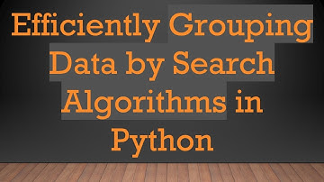 Efficiently Grouping Data by Search Algorithms in Python